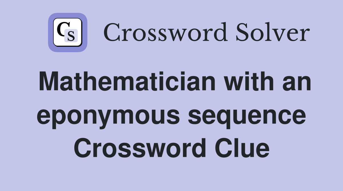 Mathematician with an eponymous sequence Crossword Clue Answers